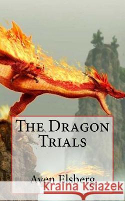 The Dragon Trials Aven R. Elsberg 9781533199737 Createspace Independent Publishing Platform