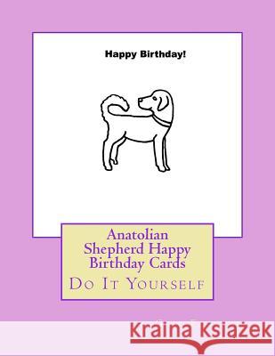 Anatolian Shepherd Happy Birthday Cards: Do It Yourself Gail Forsyth 9781533199829