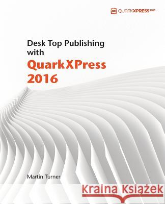 Desk Top Publishing with QuarkXPress 2016 Martin Turner 9781533200235 Createspace Independent Publishing Platform
