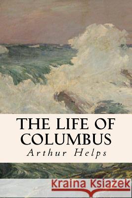 The Life of Columbus Arthur Helps 9781533200969 Createspace Independent Publishing Platform