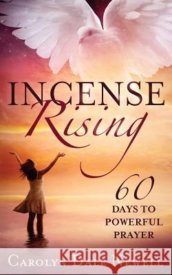 Incense Rising: 60 Days to Powerfull Prayer Carolyn Dale Newell Www Ebooklaunch Com                      Ashley Eiman 9781533201522