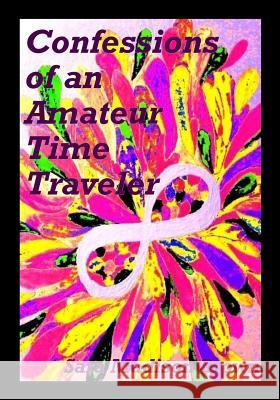 Confessions of an Amateur Time Traveler Sara Madison Brown 9781533202970 Createspace Independent Publishing Platform