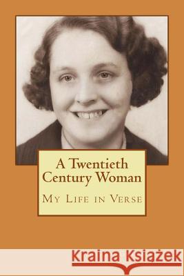 A Twentieth Century Woman: My Life in Verse Mrs Eileen Greenwood 9781533203038 Createspace Independent Publishing Platform