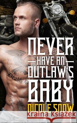 Never Have an Outlaw's Baby: Deadly Pistols MC Romance (Outlaw Love) Nicole Snow 9781533205162 Createspace Independent Publishing Platform