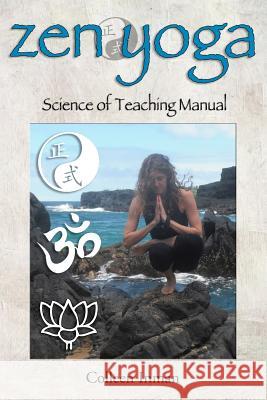 Zen Yoga: Science of Teaching Manual Colleen Inman 9781533205384 Createspace Independent Publishing Platform