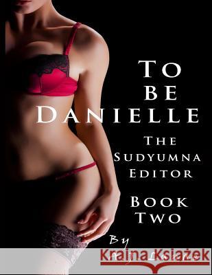 To Be Danielle: The Sudyumna Editor - Book Two A. J. Lanae 9781533207388 Createspace Independent Publishing Platform