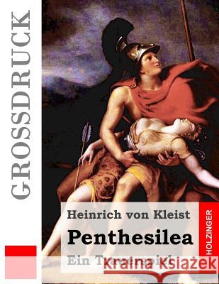 Penthesilea (Großdruck): Ein Trauerspiel Von Kleist, Heinrich 9781533208217 Createspace Independent Publishing Platform