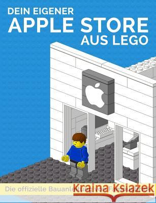 Dein Eigener Apple Store Aus Lego: Die Offizielle Bauanleitung Von Famousbrick Pascal Giessler Famousbrick Beruhmtheite 9781533208873 