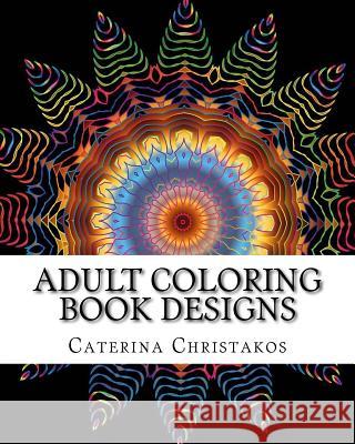 Adult Coloring Book Designs: Stress Relief Coloring Book: Mandalas and Garden Designs Caterina Christakos 9781533210913 Createspace Independent Publishing Platform