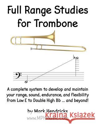 Full Range Studies for Trombone: A complete system to develop and maintain your range, sound, endurance, and flexibility from Low E to Double High Bb Hendricks, Mark 9781533210937