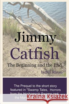 Jimmy Catfish: The Beginning and The End Russo, Bill 9781533213150 Createspace Independent Publishing Platform