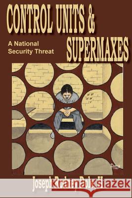 Control Units & Supermaxes: A National Security Threat Joseph Rodney Dol 9781533213808 Createspace Independent Publishing Platform