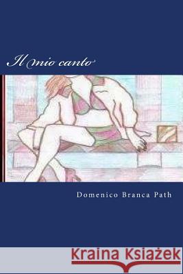 Il mio canto: Il mio canto Domenico Branca Pat 9781533213891 Createspace Independent Publishing Platform