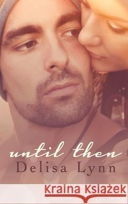 Until Then Delisa Lynn 9781533214546 Createspace Independent Publishing Platform