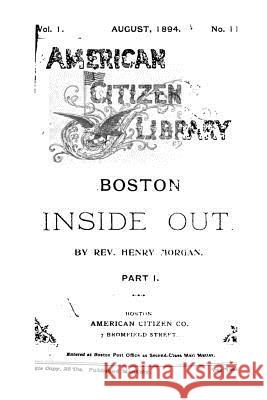 Boston Inside Out, A Story of Real Life - Part I Morgan, Henry 9781533215086