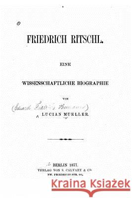Friedrich Ritschl Eine wissenschaftliche Biographie Mueller, Lucian 9781533216656 Createspace Independent Publishing Platform