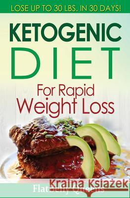 Ketogenic Diet for Rapid Weight Loss: Lose 30 Pounds in 30 Days Flatbelly Queens 9781533218094