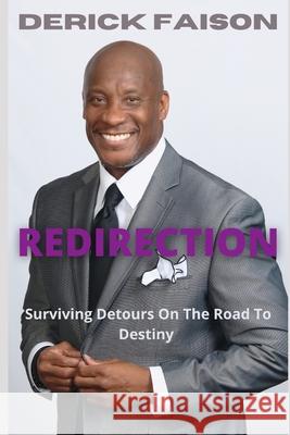 Redirection: Surviving Detours On The Road To Destiny Derick M Faison 9781533218162