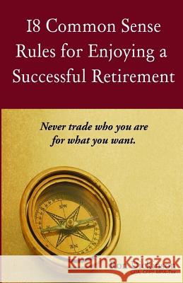 18 Common Sense Rules for Enjoying a Successful Retirement Ron Dickinson 9781533218216 Createspace Independent Publishing Platform