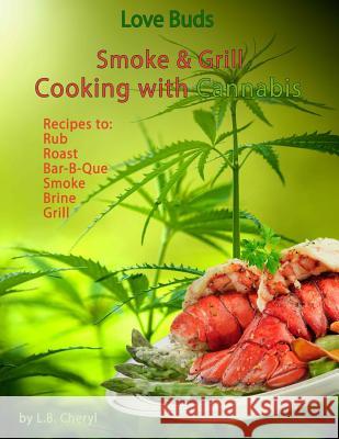 Love Buds Smoke & Grill: Outdoor Cooking with Marijuana, Weed, Pot and Cannabis L. B. Cheryl 9781533219237 Createspace Independent Publishing Platform