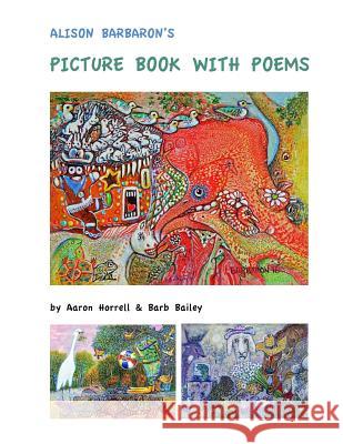 Alison Barbaron's Picture Book with Poems Aaron R. Horrell Barbara F. Bailey 9781533220974