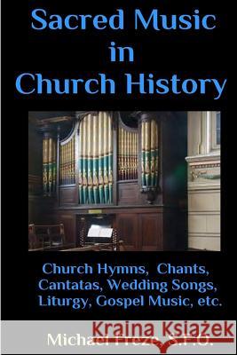 Sacred Music in Church History: A Brief Handbook of Trivia Facts Michael Freze 9781533221414 Createspace Independent Publishing Platform
