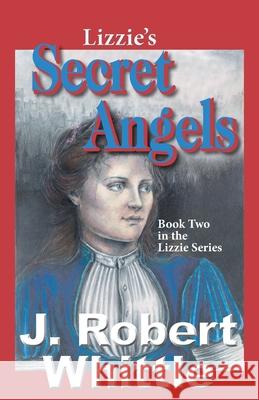 Lizzie's Secret Angels J. Robert Whittle 9781533222800