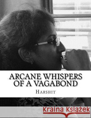 Arcane Whispers of a Vagabond Harshit Chaudhary 9781533223043 Createspace Independent Publishing Platform