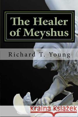 The Healer of Meyshus Richard T. Young 9781533223418 Createspace Independent Publishing Platform