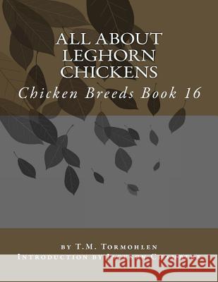 All About Leghorn Chickens: Chicken Breeds Book 16 Chambers, Jackson 9781533225610 Createspace Independent Publishing Platform