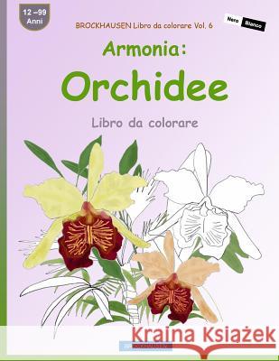 BROCKHAUSEN Libro da colorare Vol. 6 - Armonia: Orchidee: Libro da colorare Golldack, Dortje 9781533228116 Createspace Independent Publishing Platform