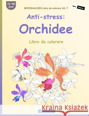 BROCKHAUSEN Libro da colorare Vol. 7 - Anti-stress: Orchidee: Libro da colorare Golldack, Dortje 9781533228130 Createspace Independent Publishing Platform