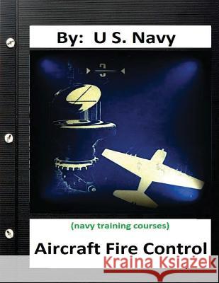 Aircraft Fire Control. By: U.S. Navy ( Navy Training Courses ) Navy, U. S. 9781533228185