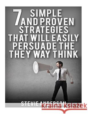 7 Simple and Proven Strategies that will Easily Persuade the Way Th Anderson, Stevie 9781533228604