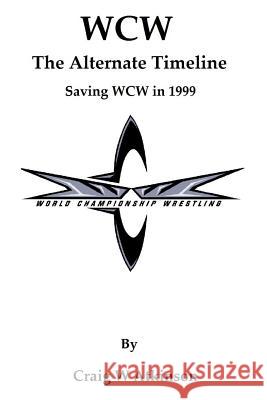 WCW: The Atlernate Timeline: Saving WCW in 1999 Craig W. Atkinson 9781533229946 Createspace Independent Publishing Platform