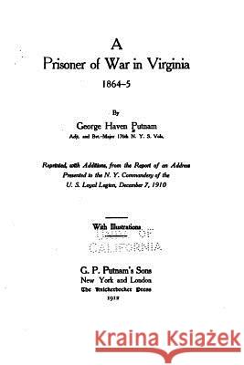 A Prisoner of War in Virginia 1864-5 George Haven Putnam 9781533231437 Createspace Independent Publishing Platform