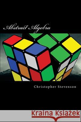 Abstract Algebra Christopher Stevenso 9781533231871 Createspace Independent Publishing Platform