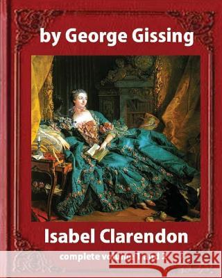 Isabel Clarendon (1885). by George Gissing (novel): complete volume 1 and 2 Gissing, George 9781533235046 Createspace Independent Publishing Platform