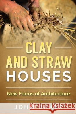 Clay and Straw Houses - New Forms of Architecture John Baker 9781533235572 Createspace Independent Publishing Platform