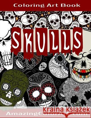 Skulls - Coloring Art Book: Coloring Book for Adults Featuring Day of the Dead, Sugar Skulls and Skeleton Head Art (Amazing Color Art) Michelle Brubaker 9781533236340