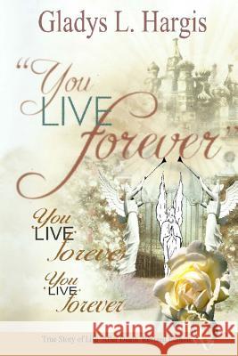 You Live Forever, You Live Forever, You Live Forever Gladys L. Hargis 9781533236531