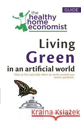 Living Green In An Artificial World: How To Live Naturally When So Much Around You Seems Synthetic Pope, Sarah 9781533237392 Createspace Independent Publishing Platform