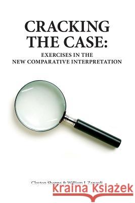 Cracking the Case: Exercises in the New Comparative Interpretation Prof William J. Zanardi Prof Clayton Shoppa 9781533237552 Createspace Independent Publishing Platform