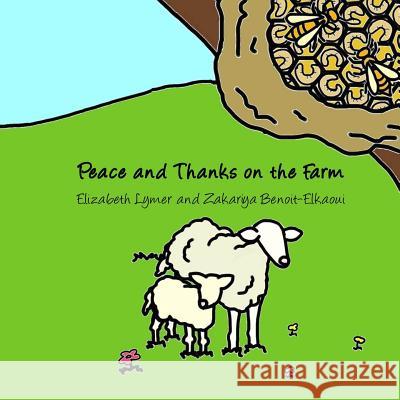 Peace and Thanks on the Farm Elizabeth Lymer Zakariya Benoit-Elkaoui 9781533239365