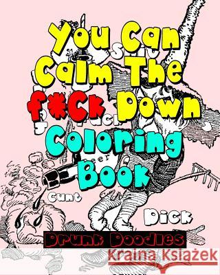 You Can Calm The f*Ck Down Coloring Book Doodles, Drunk 9781533239983 Createspace Independent Publishing Platform