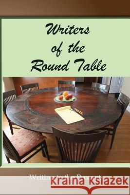 Writers of the Round Table: Writing to the Prompt Norman Phillips Sharon Fish Richard E. Haskell 9781533240873 Createspace Independent Publishing Platform