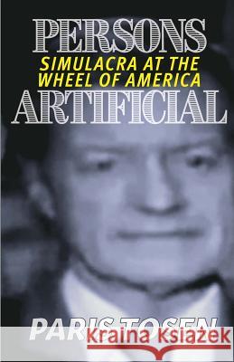 Persons Artificial: Simulacra at the Wheel of America Paris Tosen Paris Tosen 9781533241481 Createspace Independent Publishing Platform