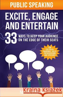 Public Speaking Excite Engage and Entertain: 33 ways to keep your audience on the edge of their seats Davis, Mark 9781533243195
