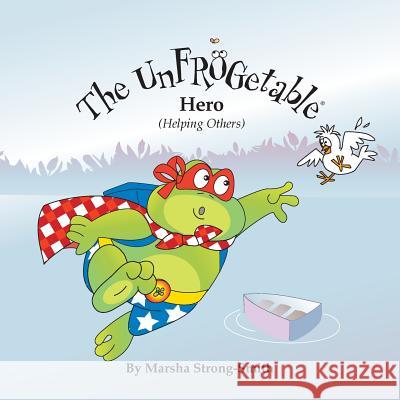 The UnFROGetable Hero: Helping Others Strong-Smith, Marsha 9781533243379