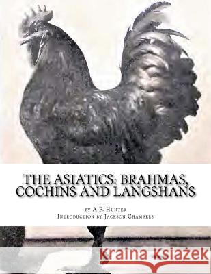 The Asiatics: Brahmas, Cochins and Langshans: Chicken Breeds Book 17 A. F. Hunter Jackson Chambers 9781533243416 Createspace Independent Publishing Platform